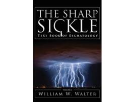 Livro The Sharp Sickle Text Book of Eschatology de William W Walter (Inglês)