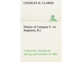 Livro History of Company F 1st Regiment RI Volunteers during the Spring and Summer of 1861 de Charles H Clarke (Inglês)