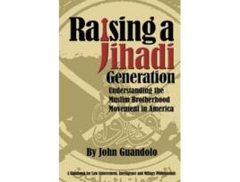 Livro Raising a Jihadi Generation Understanding the Muslim Brotherhood Movement in America de John Guandolo (Inglês)