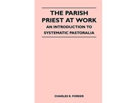 Livro The Parish Priest At Work An Introduction To Systematic Pastoralia de Charles R Forder (Inglês)