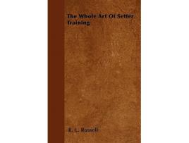 Livro The Whole Art Of Setter Training de R L Russell (Inglês)