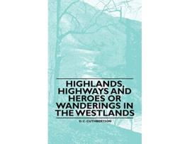 Livro Highlands Highways and Heroes or Wanderings in the Westlands de D C Cuthbertson (Inglês)