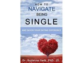 Livro HOW TO NAVIGATE BEING SINGLE And Savor Your Dating Adventure The Life Guide de Dr Suzanne J Gelb Phd Jd (Inglês)