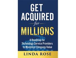 Livro Get Acquired for Millions A Roadmap for Technology Service Providers to Maximize Company Value de Linda Rose (Inglês)