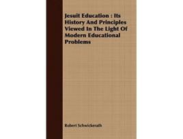 Livro Jesuit Education Its History And Principles Viewed In The Light Of Modern Educational Problems de Robert Schwickerath (Inglês)