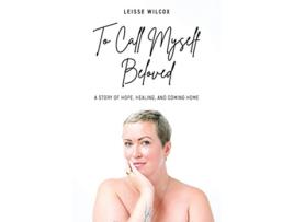 Livro To Call Myself Beloved A Story of Hope Healing and Coming Home de Leisse Wilcox (Inglês)