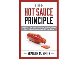 Livro The Hot Sauce Principle How to Live and Lead in a World Where Everything Is Urgent All of the Time de Brandon Smith (Inglês)