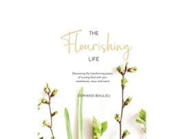 Livro The Flourishing Life Discovering the transforming power of trusting God with your weaknesses ways and wants de Stephanie M Beaulieu (Inglês)