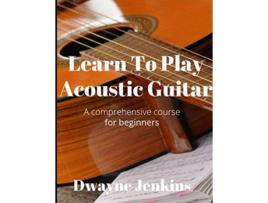 Livro Learn To Play Acoustic Guitar A comprehensive course for beginners de Dwayne Jenkins (Inglês)