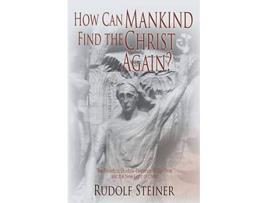 Livro How Can Mankind Find the Christ Again The Threefold ShadowExistence of Our Time and the New Light of Christ CW 187 de Rudolf Steiner (Inglês)