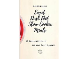 Livro Sweet Dash Diet Slow Cooker Meals 50 Different Recipes for your Sweet Moments de Carmela Rojas (Inglês)