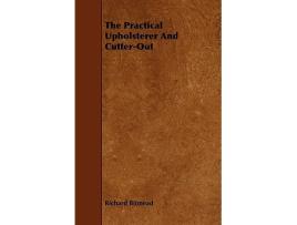 Livro The Practical Upholsterer And CutterOut de Richard Bitmead (Inglês)