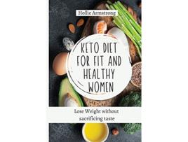Livro Keto Diet for fit and healthy women Lose Weight without sacrificing taste de Hollie Armstrong (Inglês)