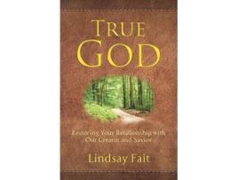 Livro True God Restoring Your Relationship With Our Creator and Savior de Lindsay Fait (Inglês)