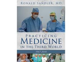 Livro Practicing Medicine in the Third World 19672010 de Ronald Sandler MD (Inglês)