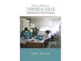 Livro Free Market Tuberculosis Managing Epidemics in PostSoviet Georgia de Erin Koch (Inglês)