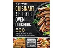 Livro The Tasty Cuisinart Air Fryer Oven Cookbook 500 Healthy and Easy Air Fryer Oven Recipes for Smart people de Richard Banks (Inglês)