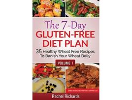 Livro The 7Day GlutenFree Diet Plan 35 Healthy Wheat Free Recipes To Banish Your Wheat Belly Volume 1 de Rachel Richards (Inglês)