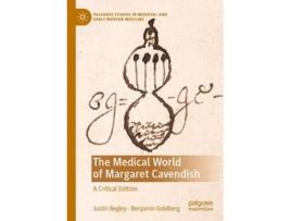 Livro The Medical World of Margaret Cavendish de Justin Begley e Benjamin Goldberg (Inglês)