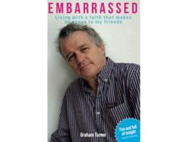 Livro Embarrassed Living with a faith that makes no sense to my friends de Graham Turner (Inglês)