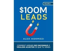 Livro 100M Leads Comment amener des inconnus à vouloir acheter ce que tu vends de Alex Hormozi (Francês)