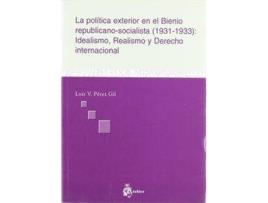 Livro Politica exterior en el bienio republicano socialista (1931-1933): idealismo, realismo y derecho internacional. de Luis Perez Gil