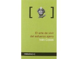 Livro El Arte De Vivir Del Esfuerzo Ajeno de Iván Cosos