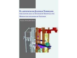 Livro El Artificio Juanelo Turriano Para Elevar Agua Al Alcazar De Toledo S.Xvi de Francesc Xavier Jufre García (Espanhol)