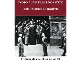 Livro Cómo Pudo Pasarnos Esto de Idoia Estornés Zubizarreta