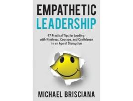 Livro Empathetic Leadership: 47 Practical Tips for Leading with Kindness, Courage, and Confidence in an Age of Disruption Michael Brisciana (Inglês)