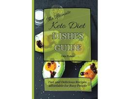 Livro The Ultimate Keto Diet Dishes Guide Fast and Delicious Recipes affordable for Busy People de Otis Fisher (Inglês)