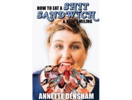 Livro How To Eat A Shit Sandwich... and Keep Smiling Annette Densham (Inglês)