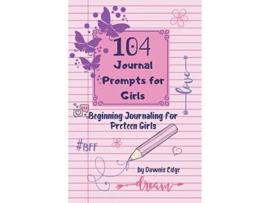 Livro 104 Journal Prompts for Girls Beginning Journaling For Preteen Girls de Dawnis Edge (Inglês)