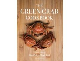 Livro The Green Crab Cookbook: An Invasive Species Meets a Culinary Solution Parks Mary, Thái Thanh et al. (Inglês)