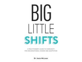 Livro Big Little Shifts: A Practitioner's Guide to Complexity for Organisational Change and Adaptation Josie McLean (Inglês)