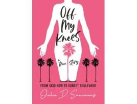 Livro Off My Knees: From Skid Row to Sunset Boulevard Julie D Summers (Inglês)