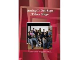 Livro Acting I: Del-Sign Takes Stage Ph.D. Luane Davis Haggerty (Inglês)