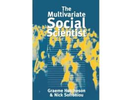 Livro The Multivariate Social Scientist: Introductory Statistics Using Generalized Linear Models Graeme D Hutcheson, Nick Sofroniou (Inglês)