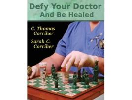 Livro Defy Your Doctor and Be Healed C. Thomas Corriher, Sarah C. Corriher (Inglês)