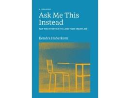 Livro Ask Me This Instead Flip the Interview to Land Your Dream Job de Kendra Haberkorn (Inglês)