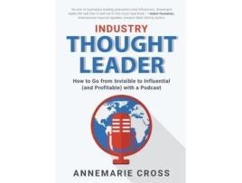 Livro INDUSTRY THOUGHT LEADER: How to Go from Invisible to Influential (and Profitable) with a Podcast Annemarie Cross (Inglês)