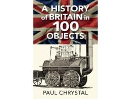 Livro A History of Britain in 100 Objects de Paul Chrystal (Inglês)