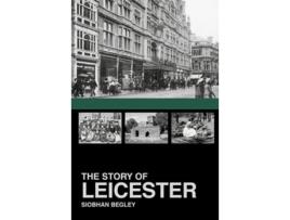 Livro The Story of Leicester de Siobhan Begley (Inglês)