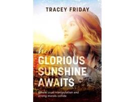 Livro Her Glorious Sunshine Awaits Where Cruel Manipulation and Strong Morals Collide de Tracey Friday (Inglês)