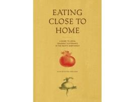 Livro Eating Close to Home: A Guide to Local Seasonal Sustenance in the Pacific Northwest Elin England (Inglês)