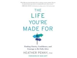 Livro The Life You're Made For: Finding Clarity, Confidence, and Courage to be Fully Alive Heather Penny (Inglês)