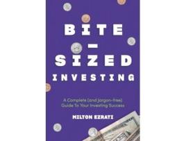 Livro Bite-Sized Investing: A Complete (and Jargon-free) Guide To Your Investing Success Milton Ezrati (Inglês)