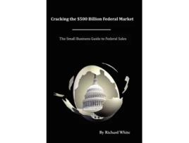 Livro Cracking the $500 Billion Federal Market Richard White (Inglês)