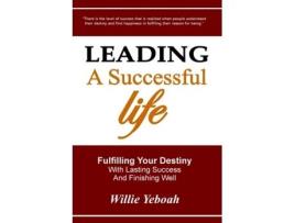 Livro Leading A Successful Life: Fulfilling Your Destiny With Lasting Success And Finishing Well Willie Yeboah (Inglês)