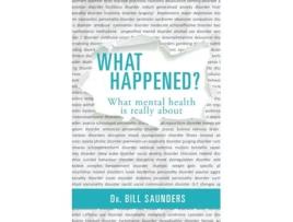 Livro What Happened?: What mental health is really about Dr Bill Saunders (Inglês)